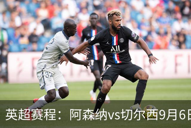 英超赛程：阿森纳vs切尔西9月6日23:30，曼联vs曼城9月13日23:30