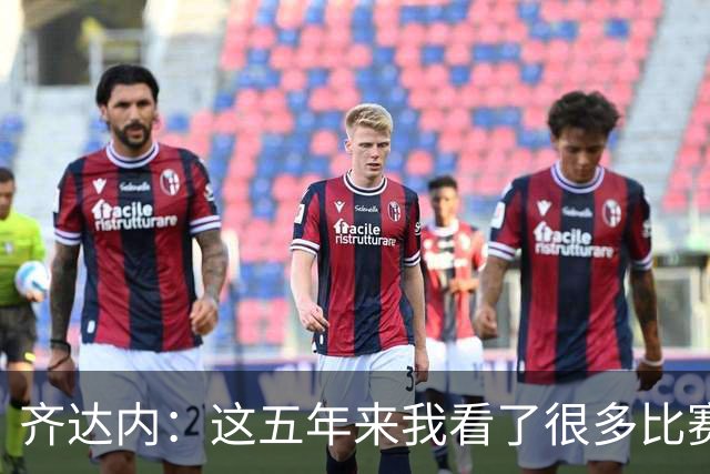 齐达内：这五年来我看了很多比赛，比执教皇马的时候看得还多